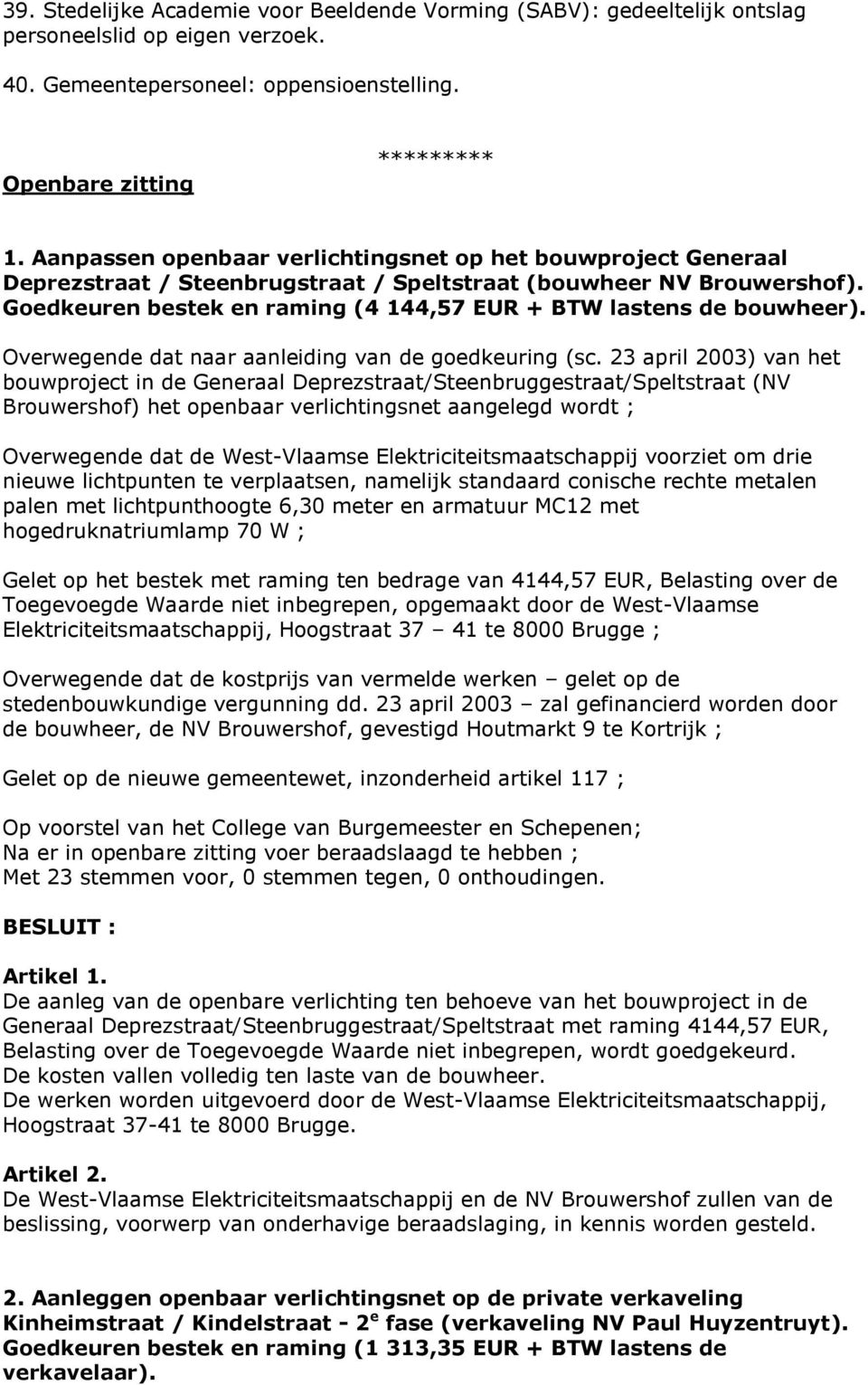 Goedkeuren bestek en raming (4 144,57 EUR + BTW lastens de bouwheer). Overwegende dat naar aanleiding van de goedkeuring (sc.