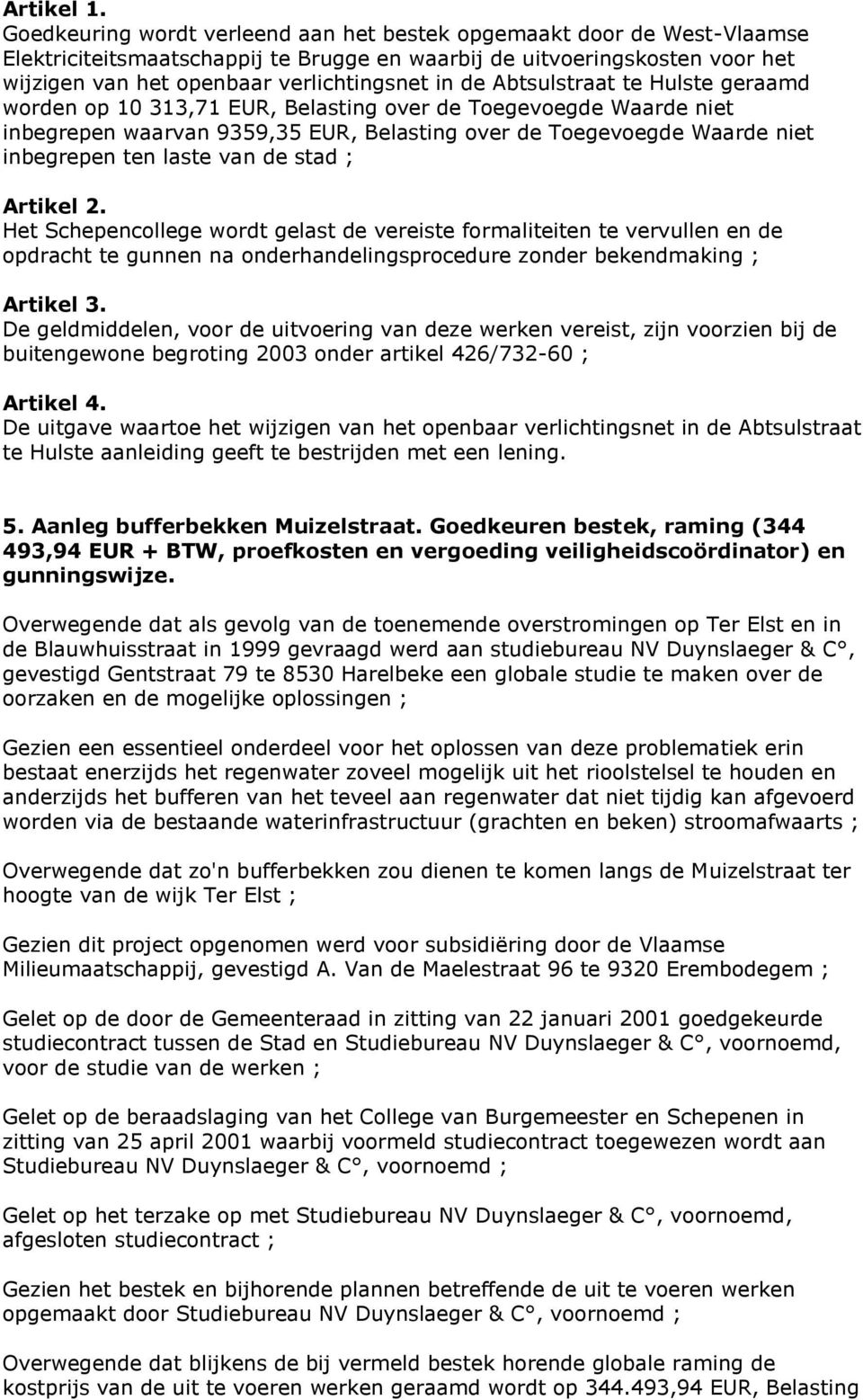 Abtsulstraat te Hulste geraamd worden op 10 313,71 EUR, Belasting over de Toegevoegde Waarde niet inbegrepen waarvan 9359,35 EUR, Belasting over de Toegevoegde Waarde niet inbegrepen ten laste van de