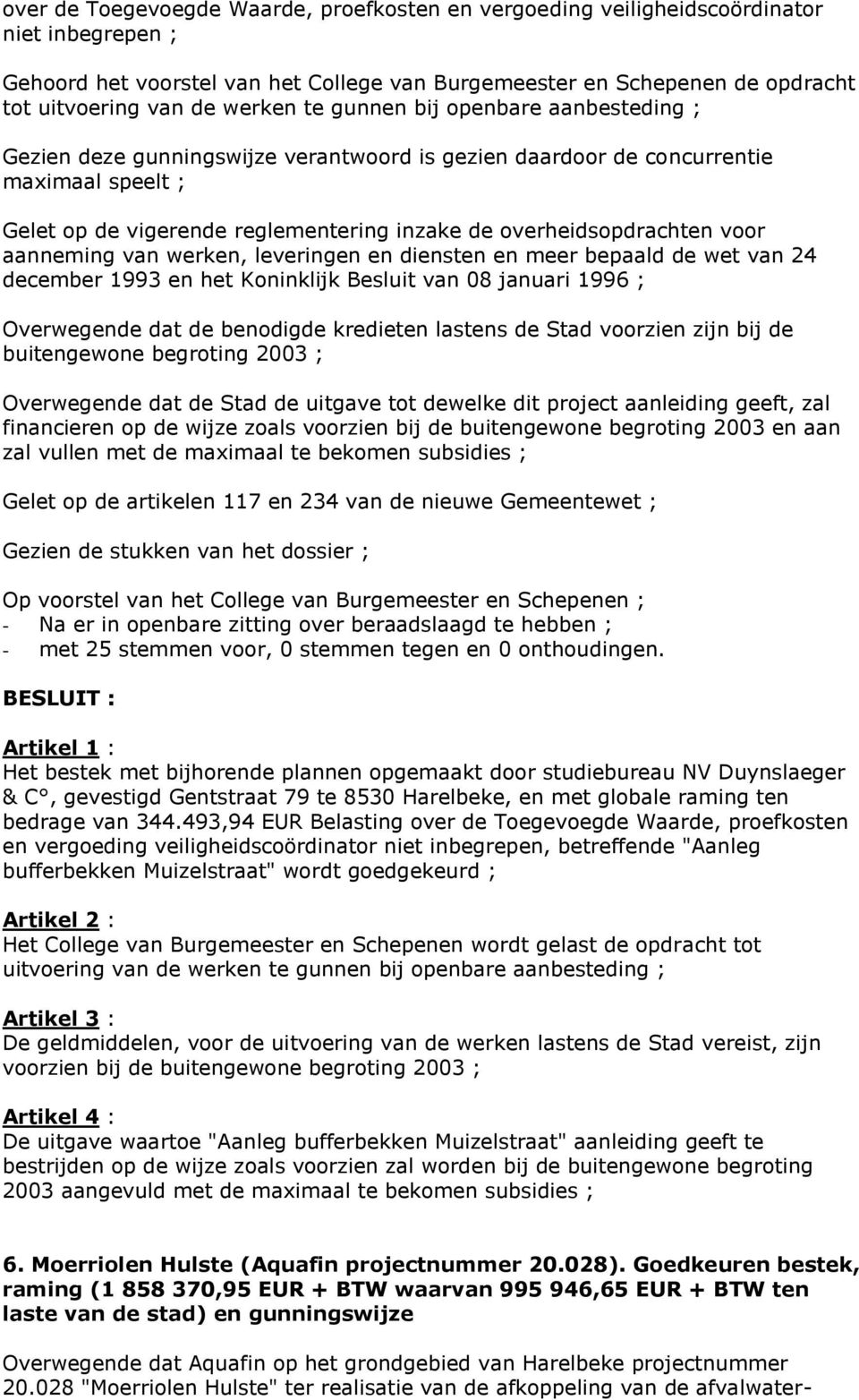 overheidsopdrachten voor aanneming van werken, leveringen en diensten en meer bepaald de wet van 24 december 1993 en het Koninklijk Besluit van 08 januari 1996 ; Overwegende dat de benodigde