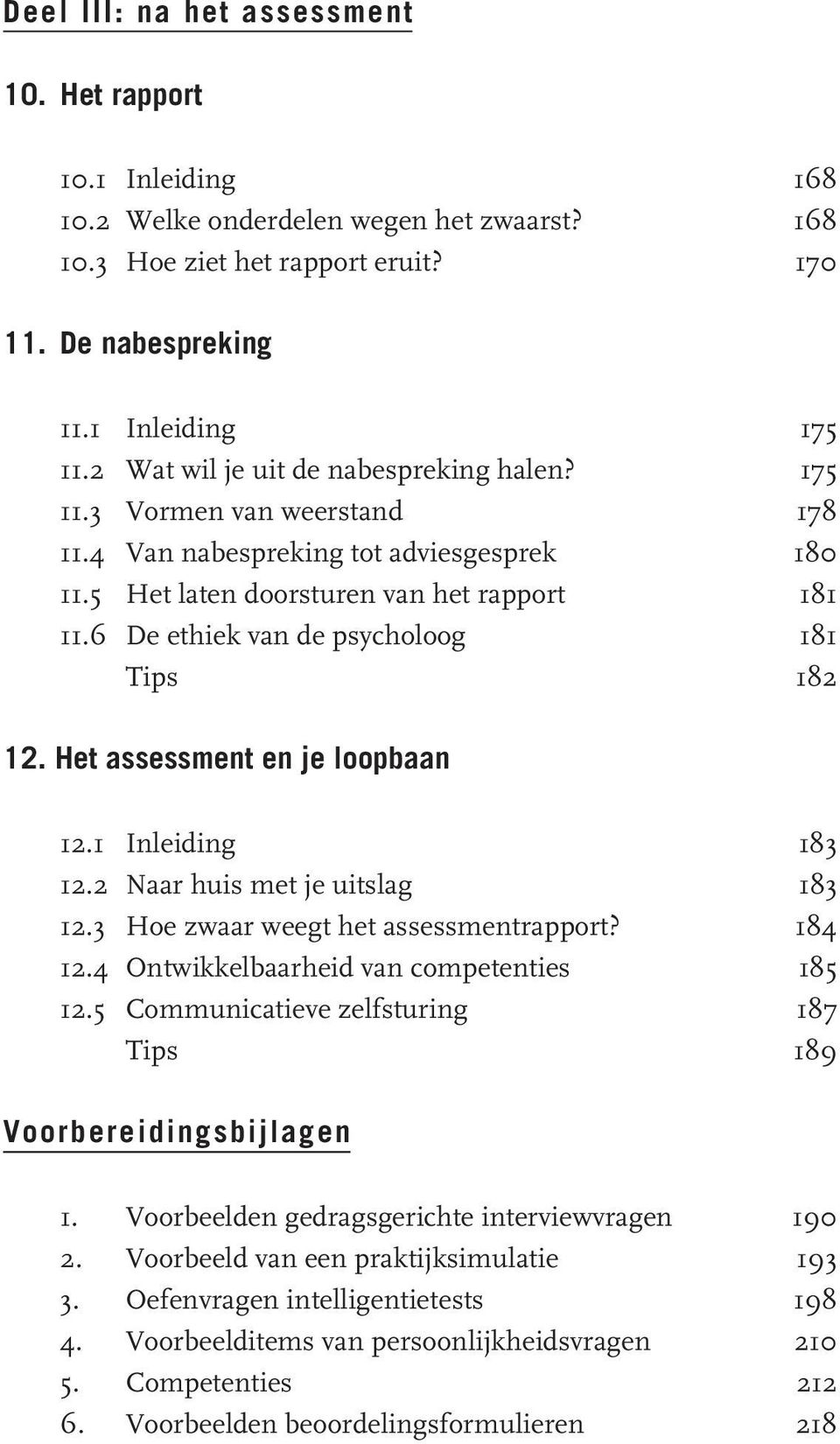 6 De ethiek van de psycholoog 181 Tips 182 12. Het assessment en je loopbaan 12.1 Inleiding 183 12.2 Naar huis met je uitslag 183 12.3 Hoe zwaar weegt het assessmentrapport? 184 12.