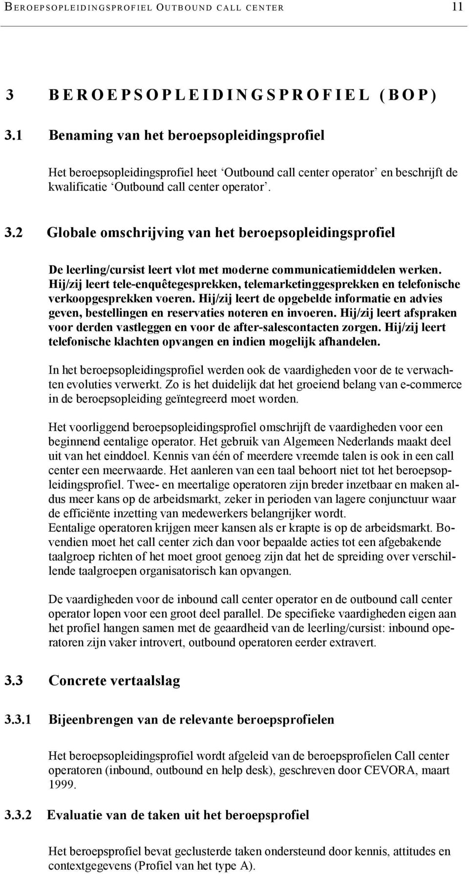 2 Globale omschrijving van het beroepsopleidingsprofiel De leerling/cursist leert vlot met moderne communicatiemiddelen werken.