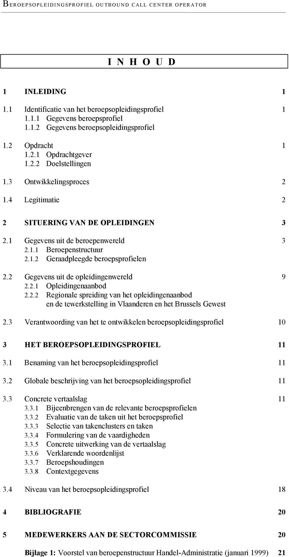 2 Gegevens uit de opleidingenwereld 9 2.2.1 Opleidingenaanbod 2.2.2 Regionale spreiding van het opleidingenaanbod en de tewerkstelling in Vlaanderen en het Brussels Gewest 2.