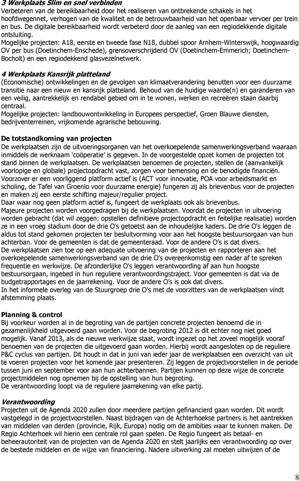 Mogelijke projecten: A18, eerste en tweede fase N18, dubbel spoor Arnhem-Winterswijk, hoogwaardig OV per bus (Doetinchem-Enschede), grensoverschrijdend OV (Doetinchem-Emmerich; Doetinchem- Bocholt)