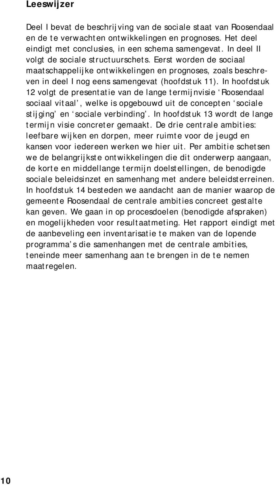 In hoofdstuk 12 volgt de presentatie van de lange termijnvisie Roosendaal sociaal vitaal, welke is opgebouwd uit de concepten sociale stijging en sociale verbinding.