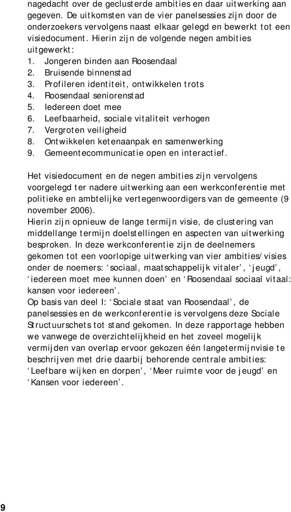 Iedereen doet mee 6. Leefbaarheid, sociale vitaliteit verhogen 7. Vergroten veiligheid 8. Ontwikkelen ketenaanpak en samenwerking 9. Gemeentecommunicatie open en interactief.