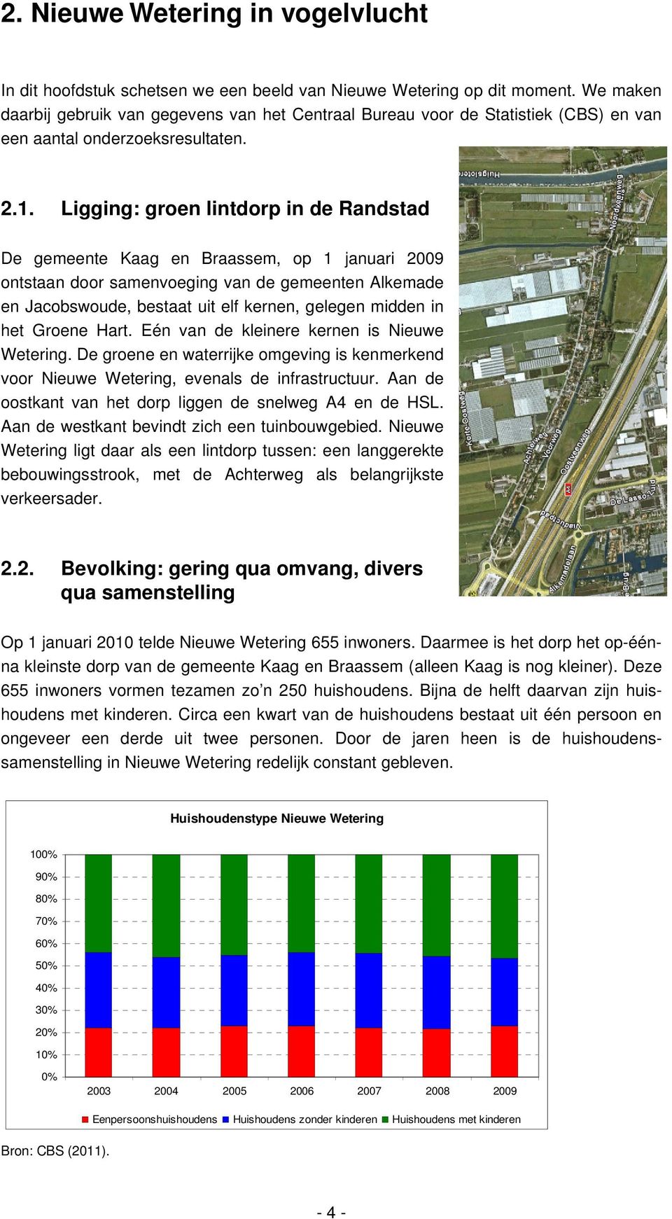 Ligging: groen lintdorp in de Randstad De gemeente Kaag en Braassem, op 1 januari 2009 ontstaan door samenvoeging van de gemeenten Alkemade en Jacobswoude, bestaat uit elf kernen, gelegen midden in