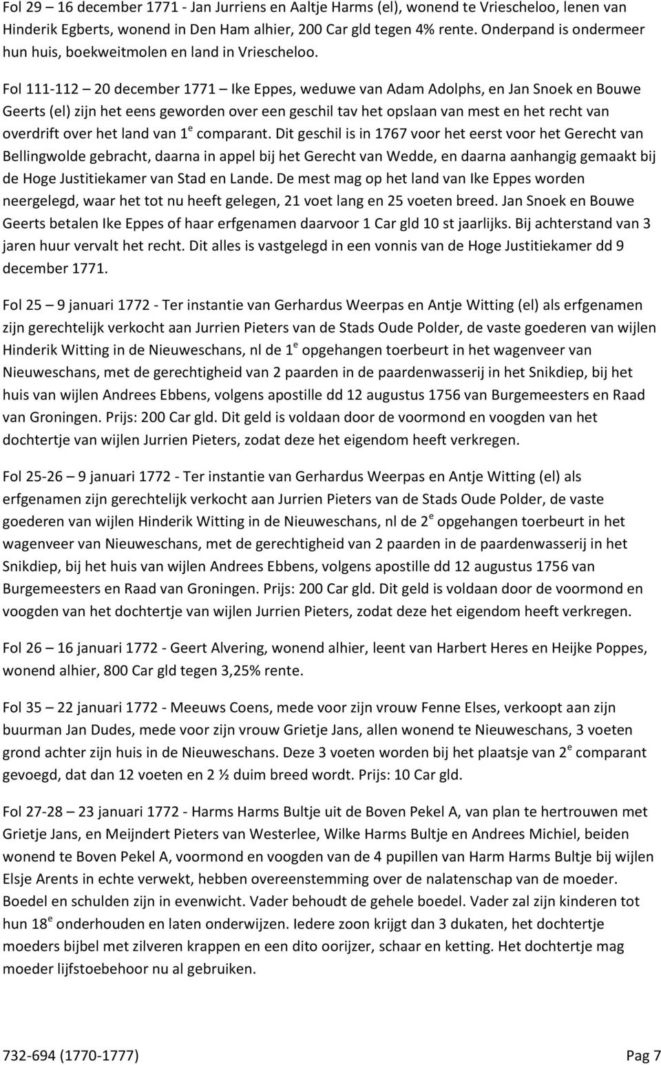 Fol 111-112 20 december 1771 Ike Eppes, weduwe van Adam Adolphs, en Jan Snoek en Bouwe Geerts (el) zijn het eens geworden over een geschil tav het opslaan van mest en het recht van overdrift over het
