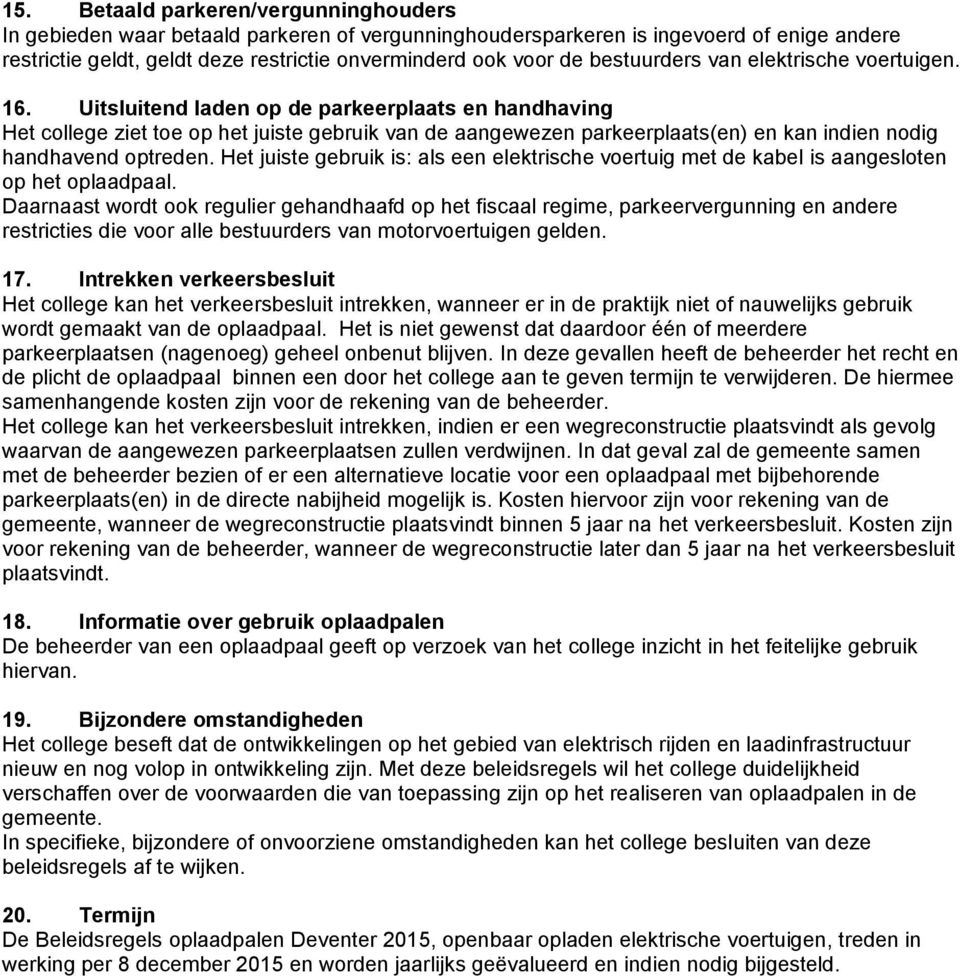 Uitsluitend laden op de parkeerplaats en handhaving Het college ziet toe op het juiste gebruik van de aangewezen parkeerplaats(en) en kan indien nodig handhavend optreden.