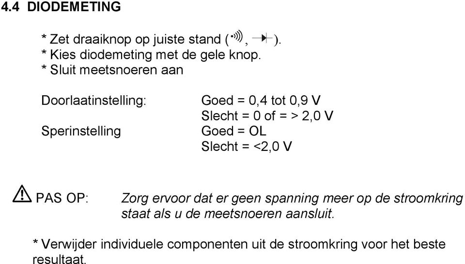 2,0 V Goed = OL Slecht = <2,0 V PAS OP: Zorg ervoor dat er geen spanning meer op de stroomkring