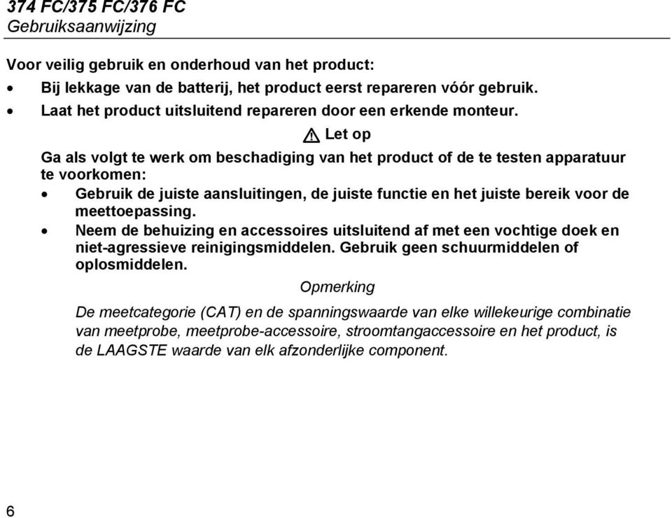 W Let op Ga als volgt te werk om beschadiging van het product of de te testen apparatuur te voorkomen: Gebruik de juiste aansluitingen, de juiste functie en het juiste bereik voor de meettoepassing.