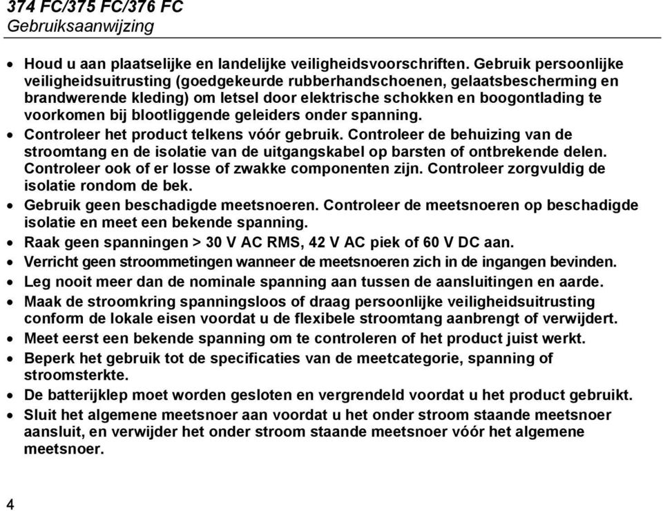 blootliggende geleiders onder spanning. Controleer het product telkens vóór gebruik. Controleer de behuizing van de stroomtang en de isolatie van de uitgangskabel op barsten of ontbrekende delen.