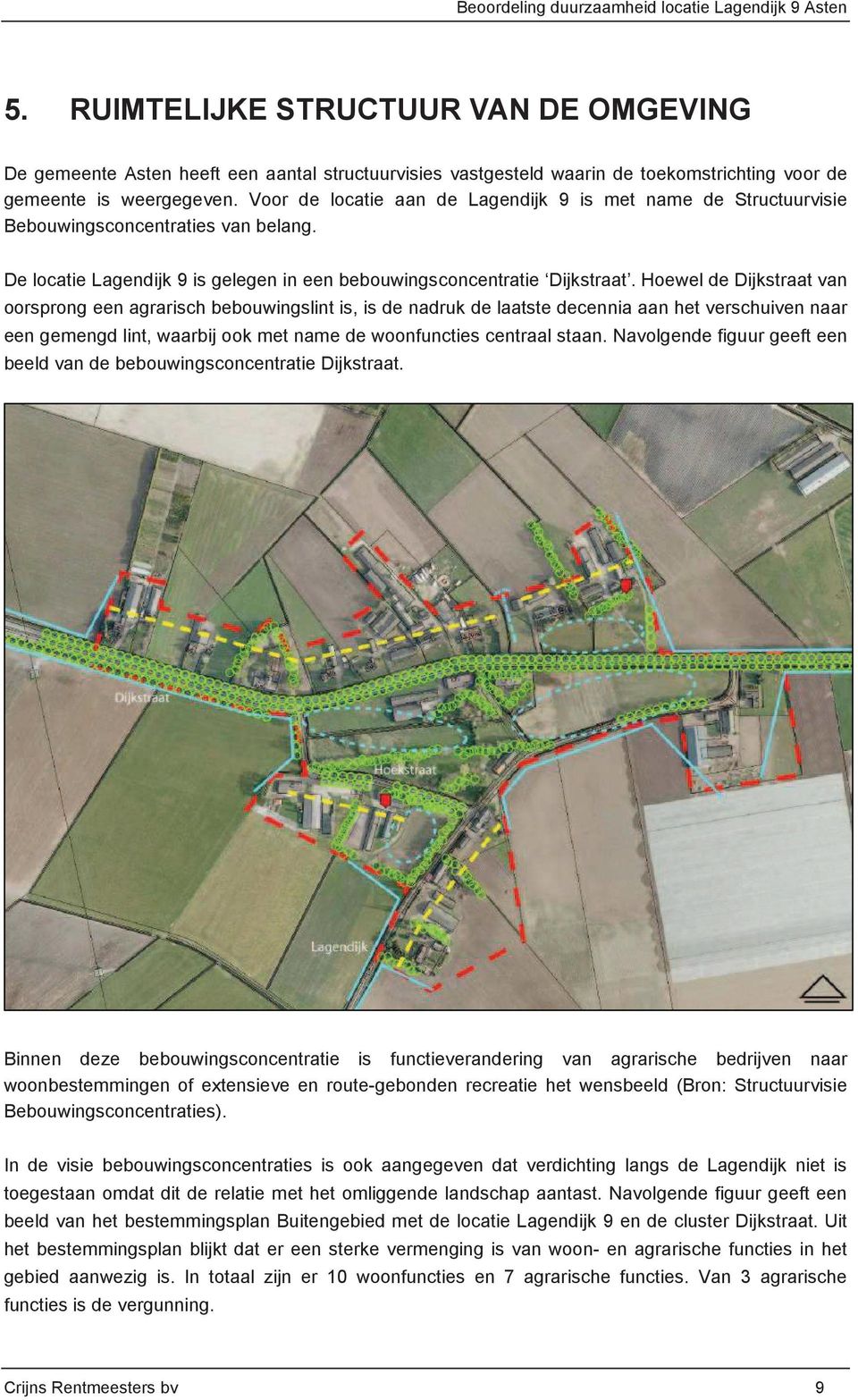 Voor de locatie aan de Lagendijk 9 is met name de Structuurvisie Bebouwingsconcentraties van belang. De locatie Lagendijk 9 is gelegen in een bebouwingsconcentratie Dijkstraat.