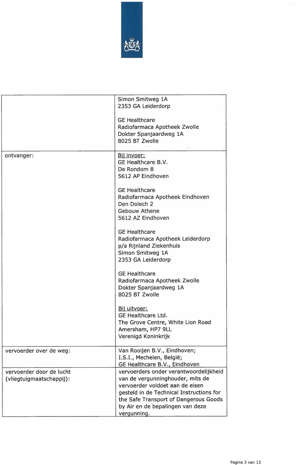 Smitweg 1A 2353 GA Leiderdorp GE Healthcare Radiofarmaca Apotheek Zwolle Dokter Spanjaardweg 1A 8025 BT Zwolle Bil uitvoer: GE Healthcare Ltd.