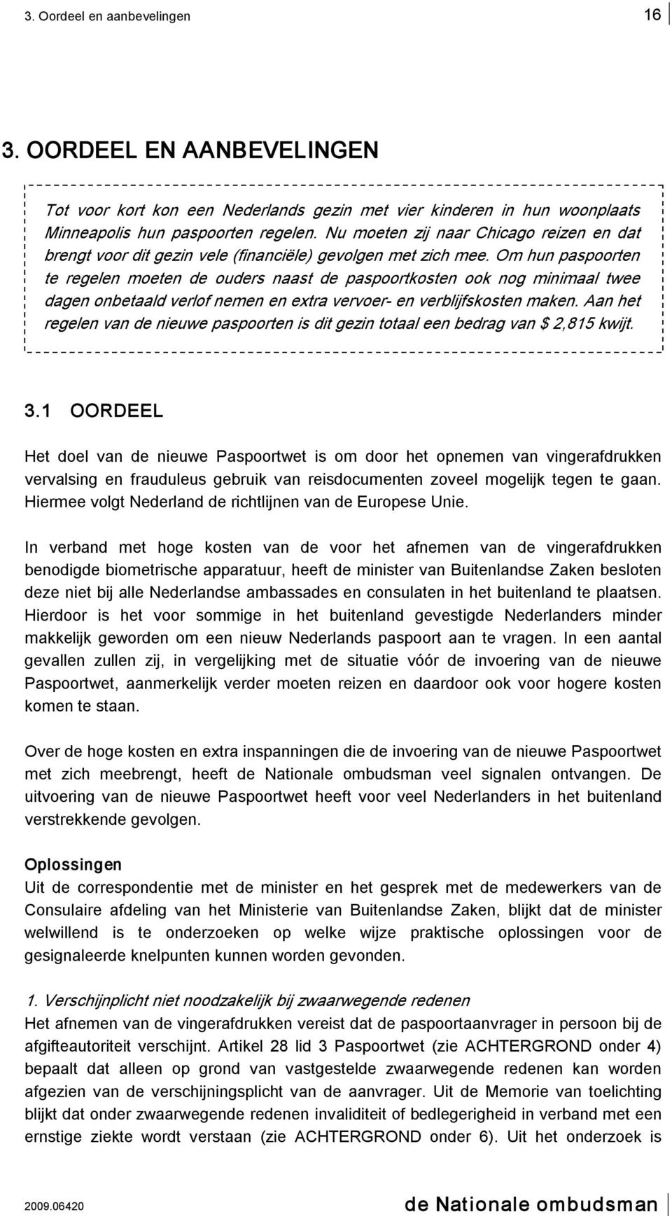 Om hun paspoorten te regelen moeten de ouders naast de paspoortkosten ook nog minimaal twee dagen onbetaald verlof nemen en extra vervoer en verblijfskosten maken.