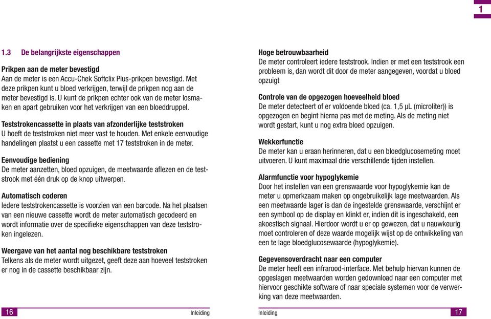 Teststrokencassette n plaats van afzonderljke teststroken U hoeft de teststroken net meer vast te houden. Met enkele eenvoudge handelngen plaatst u een cassette met 17 teststroken n de meter.