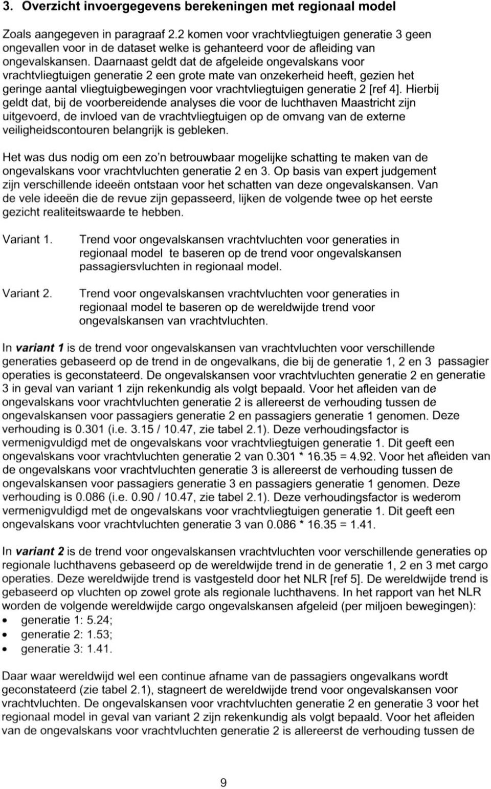 Daarnaast geldt dat de afgeleide ongevalskans voor vrachtvliegtuigen generatie 2 een grote mate van onzekerheid heeft, gezien het geringe aantal vliegtuigbewegingen voor vrachtvliegtuigen generatie 2