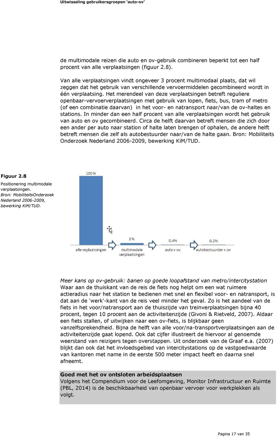 Het merendeel van deze verplaatsingen betreft reguliere openbaar-vervoerverplaatsingen met gebruik van lopen, fiets, bus, tram of metro (of een combinatie daarvan) in het voor- en natransport