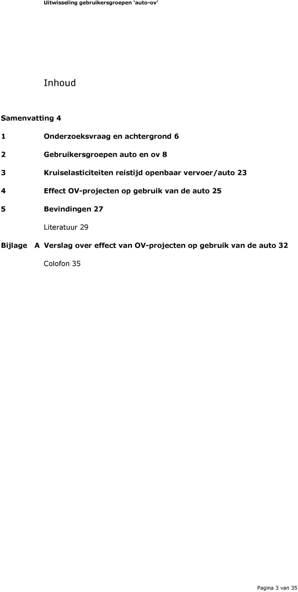 OV-projecten op gebruik van de auto 25 5 Bevindingen 27 Literatuur 29 Bijlage A