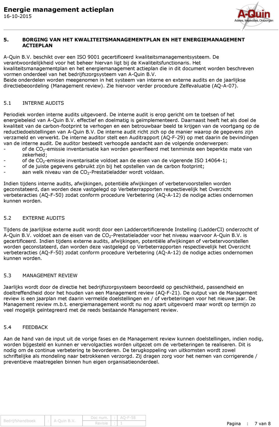 Het kwaliteitsmanagementplan en het energiemanagement actieplan die in dit document worden beschreven vormen onderdeel van het bedrijfszorgsysteem van A-Quin B.V.