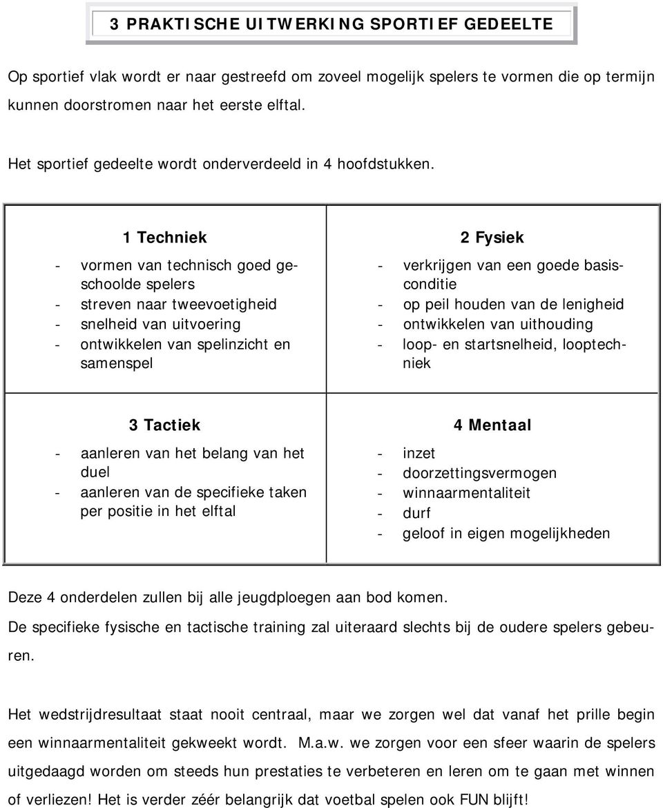 1 Techniek - vrmen van technisch ged geschlde spelers - streven naar tweevetigheid - snelheid van uitvering - ntwikkelen van spelinzicht en samenspel 2 Fysiek - verkrijgen van een gede basiscnditie -