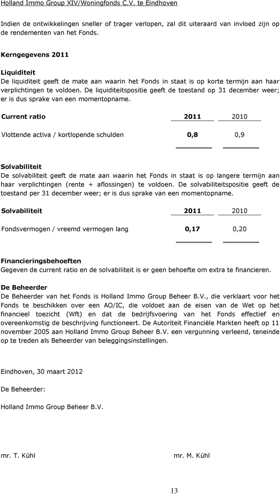 De liquiditeitspositie geeft de toestand op 31 december weer; er is dus sprake van een momentopname.