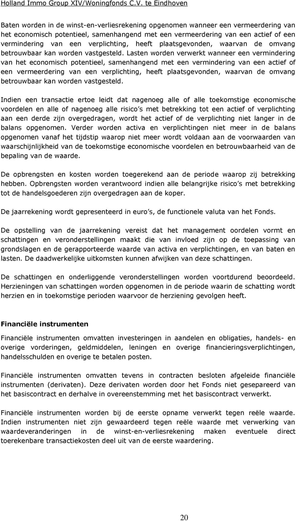 Lasten worden verwerkt wanneer een vermindering van het economisch potentieel, samenhangend met een vermindering van een actief of een vermeerdering van een  Indien een transactie ertoe leidt dat