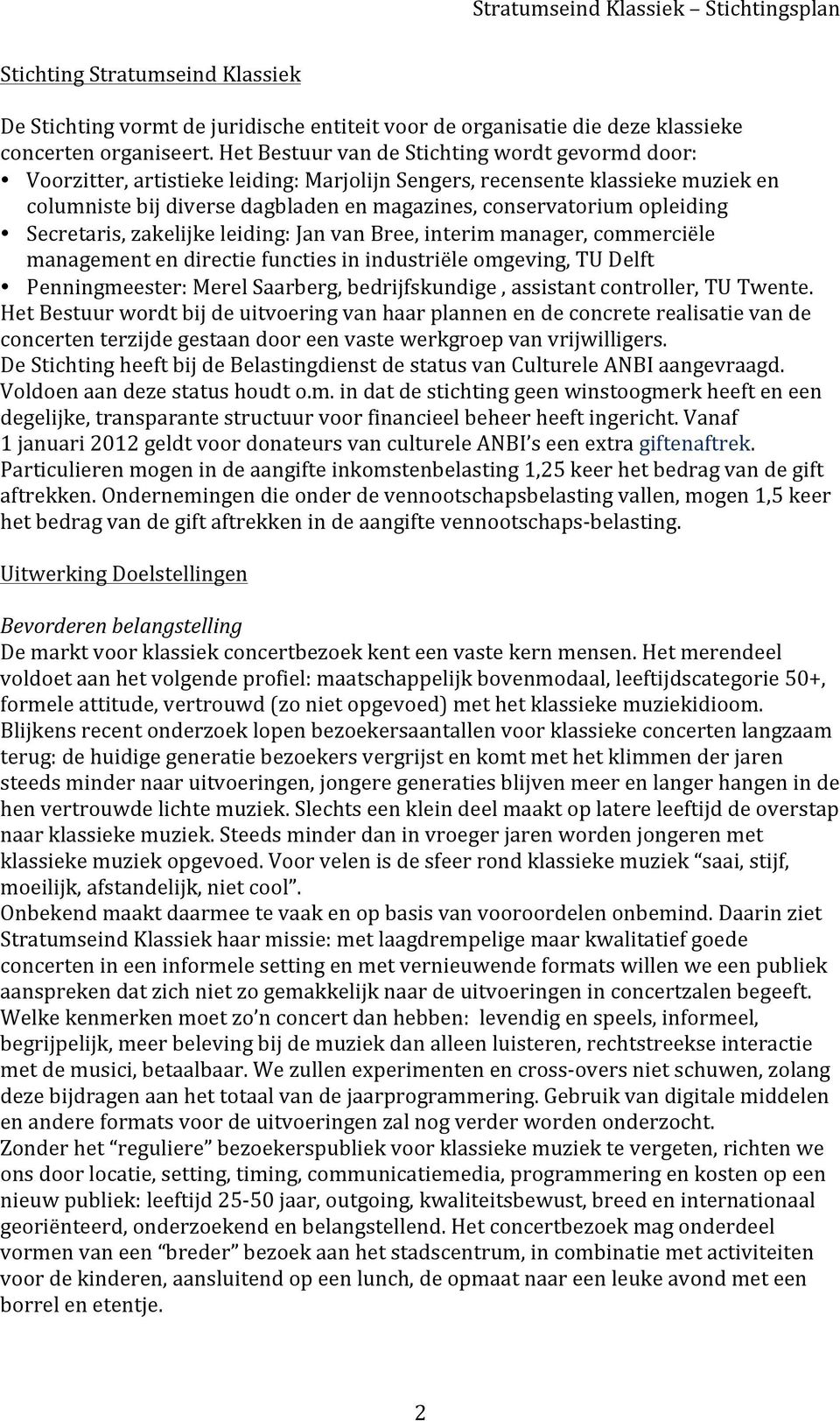 opleiding Secretaris, zakelijke leiding: Jan van Bree, interim manager, commerciële management en directie functies in industriële omgeving, TU Delft Penningmeester: Merel Saarberg, bedrijfskundige,