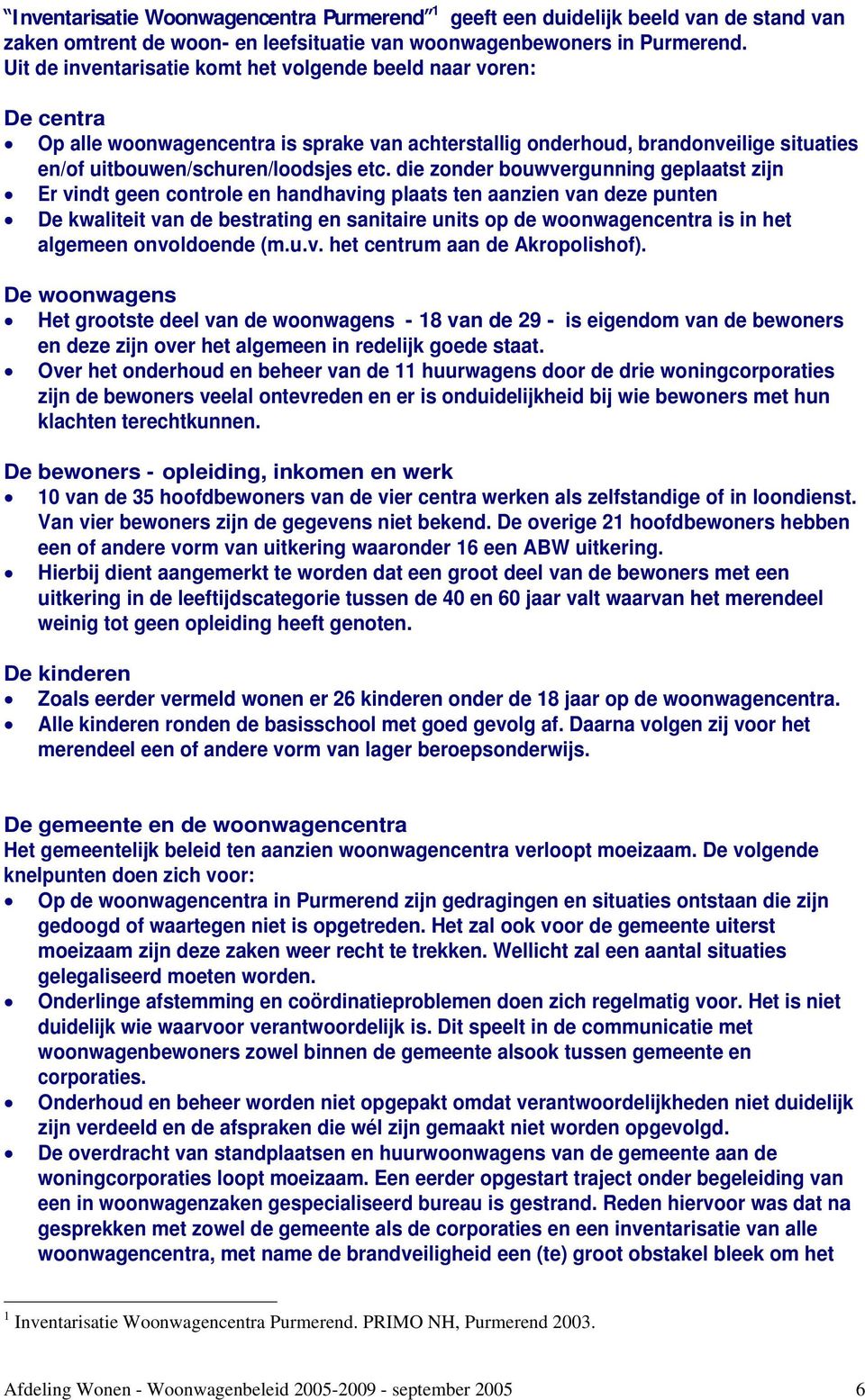 die zonder bouwvergunning geplaatst zijn Er vindt geen controle en handhaving plaats ten aanzien van deze punten De kwaliteit van de bestrating en sanitaire units op de woonwagencentra is in het