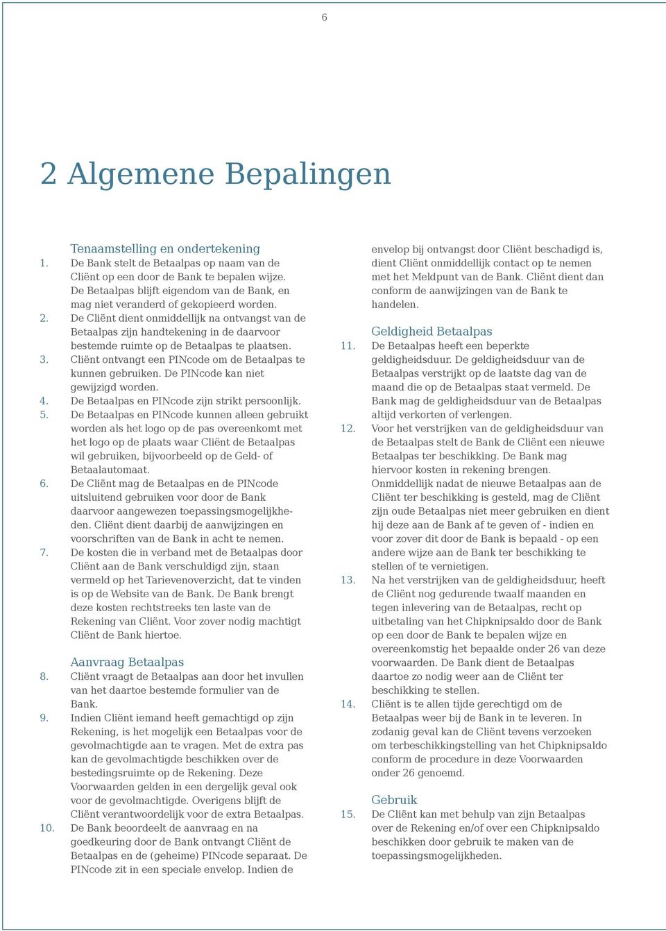 De Cliënt dient onmiddellijk na ontvangst van de Betaalpas zijn handtekening in de daarvoor bestemde ruimte op de Betaalpas te plaatsen. 3.