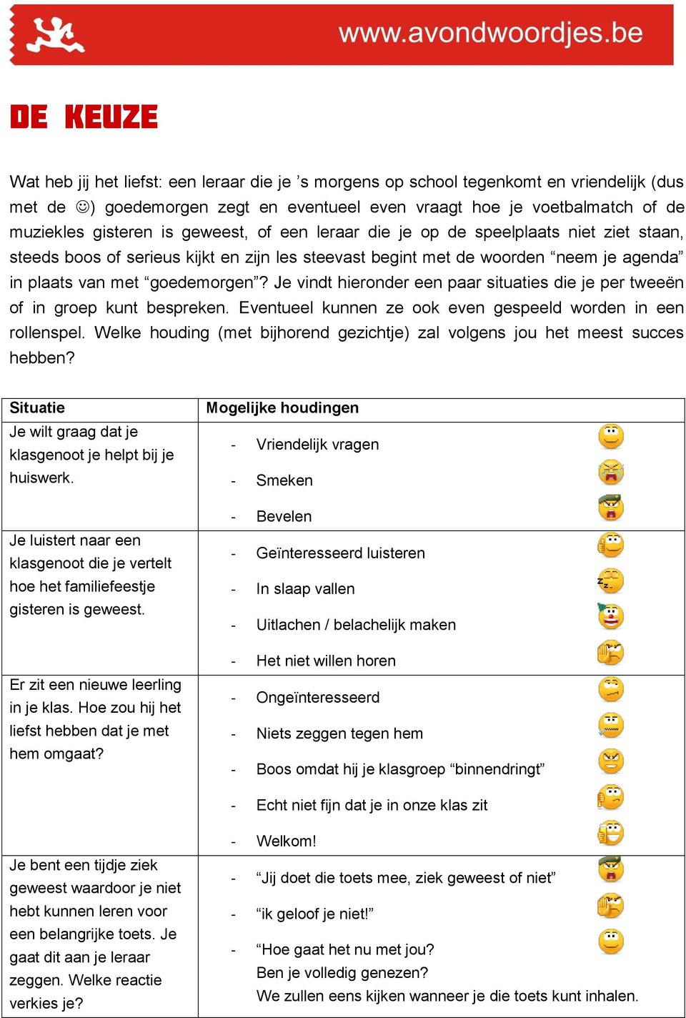 Je vindt hieronder een paar situaties die je per tweeën of in groep kunt bespreken. Eventueel kunnen ze ook even gespeeld worden in een rollenspel.