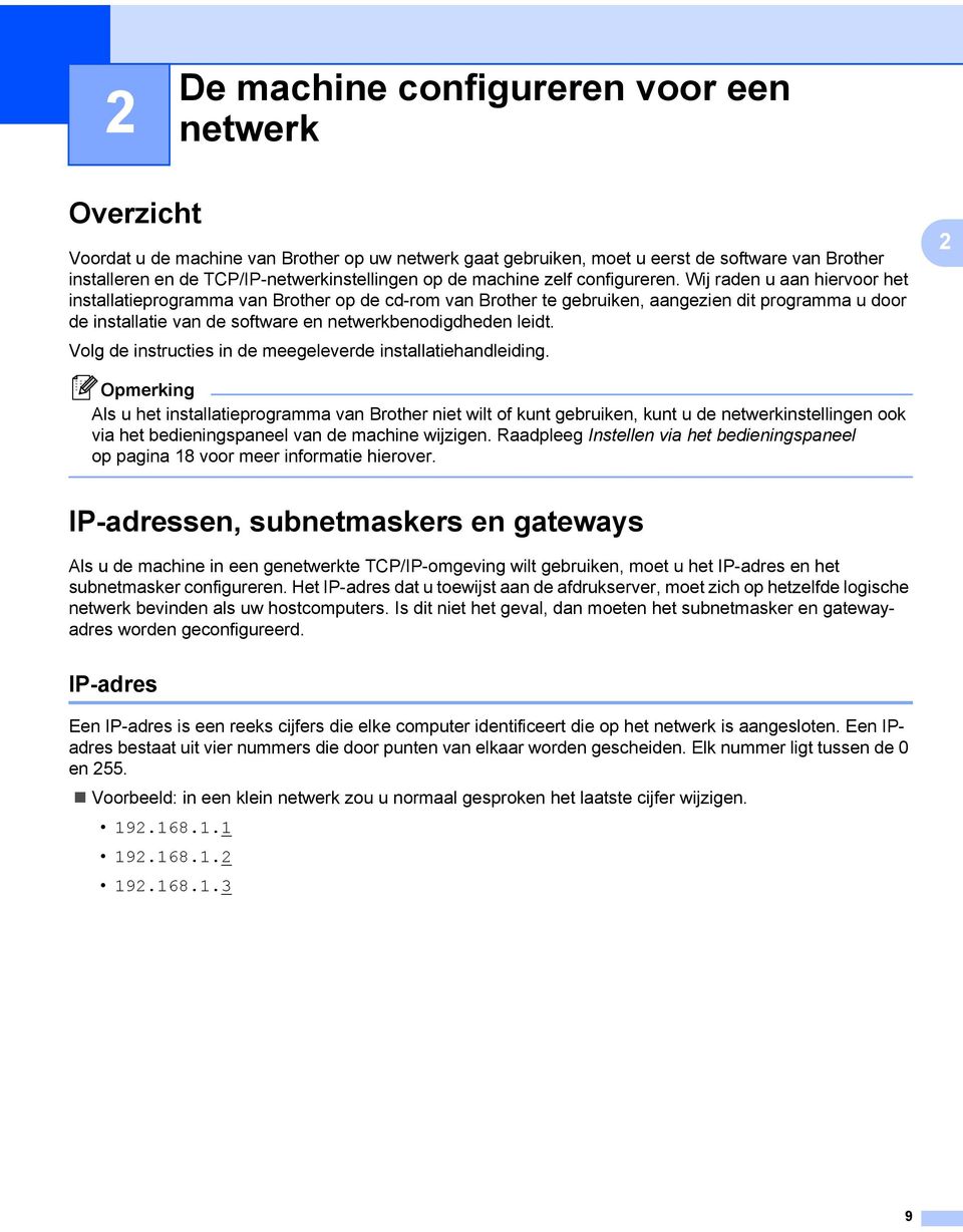 Wij raden u aan hiervoor het installatieprogramma van Brother op de cd-rom van Brother te gebruiken, aangezien dit programma u door de installatie van de software en netwerkbenodigdheden leidt.