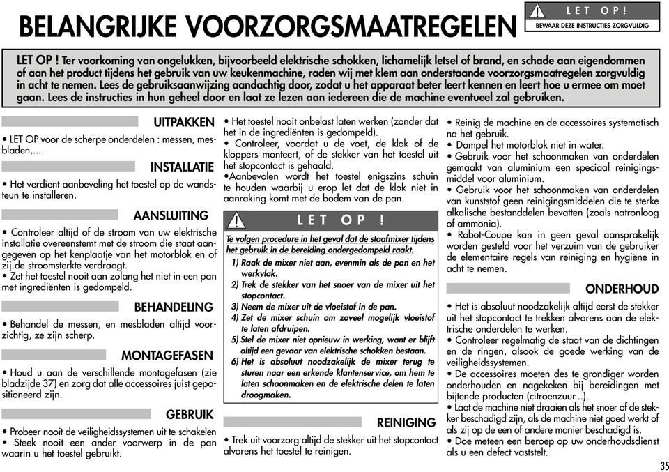 klem aan onderstaande voorzorgsmaatregelen zorgvuldig in acht te nemen. Lees de gebruiksaanwijzing aandachtig door, zodat u het apparaat beter leert kennen en leert hoe u ermee om moet gaan.