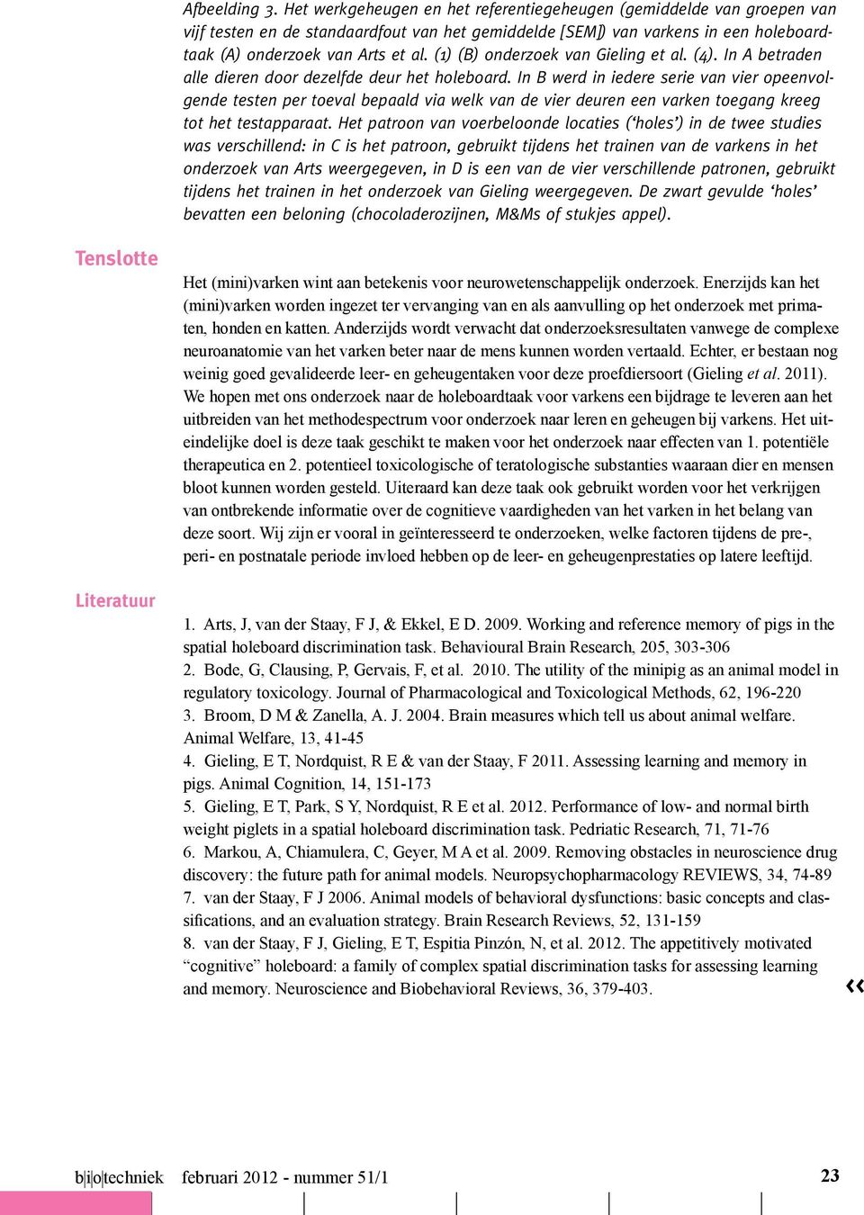 (1) (B) onderzoek van Gieling et al. (4). In A betraden alle dieren door dezelfde deur het holeboard.