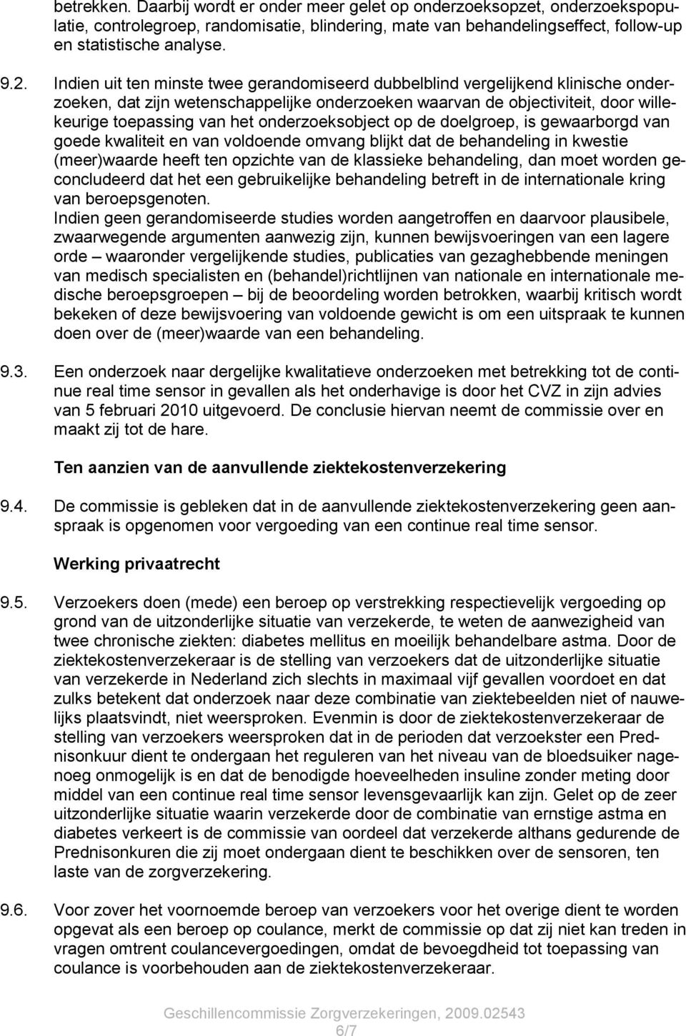 onderzoeksobject op de doelgroep, is gewaarborgd van goede kwaliteit en van voldoende omvang blijkt dat de behandeling in kwestie (meer)waarde heeft ten opzichte van de klassieke behandeling, dan