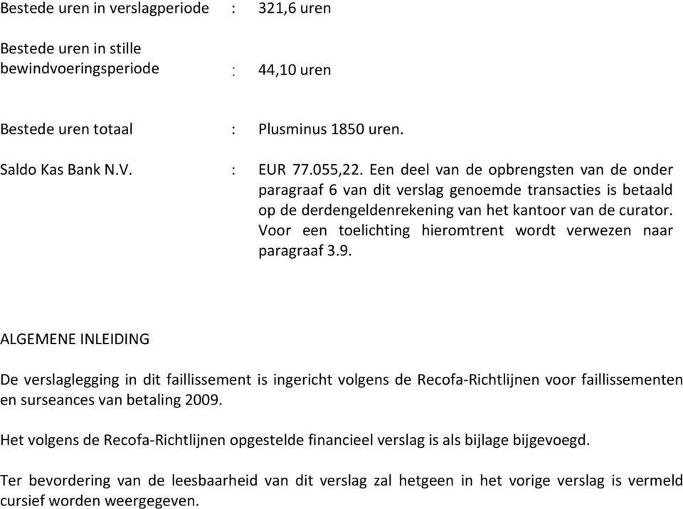 Voor een toelichting hieromtrent wordt verwezen naar paragraaf 3.9.