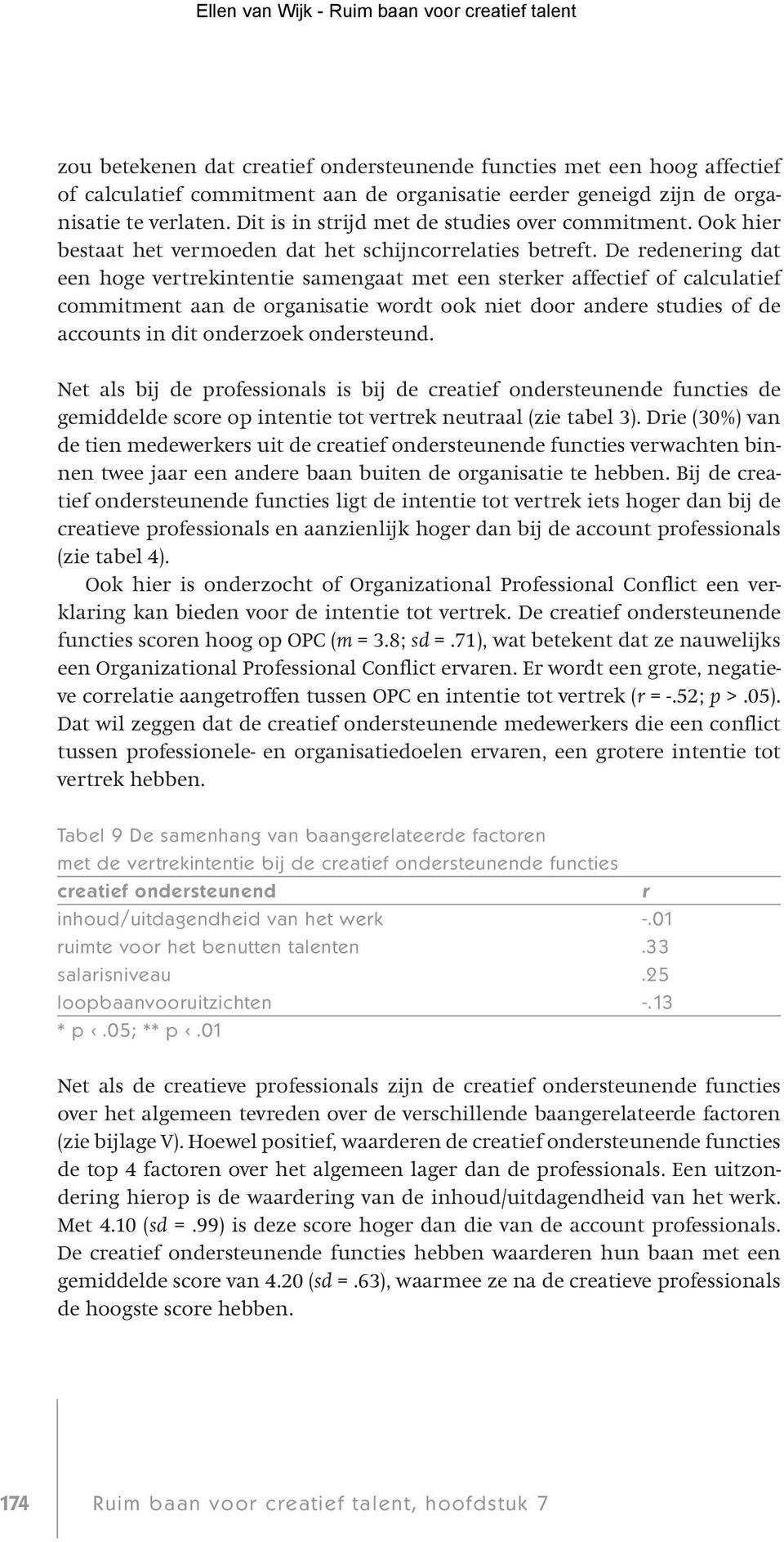 De redenering dat een hoge vertrekintentie samengaat met een sterker affectief of calculatief commitment aan de organisatie wordt ook niet door andere studies of de accounts in dit onderzoek