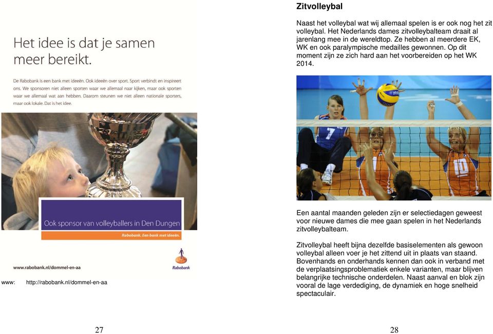 nl/dommel-en-aa Een aantal maanden geleden zijn er selectiedagen geweest voor nieuwe dames die mee gaan spelen in het Nederlands zitvolleybalteam.