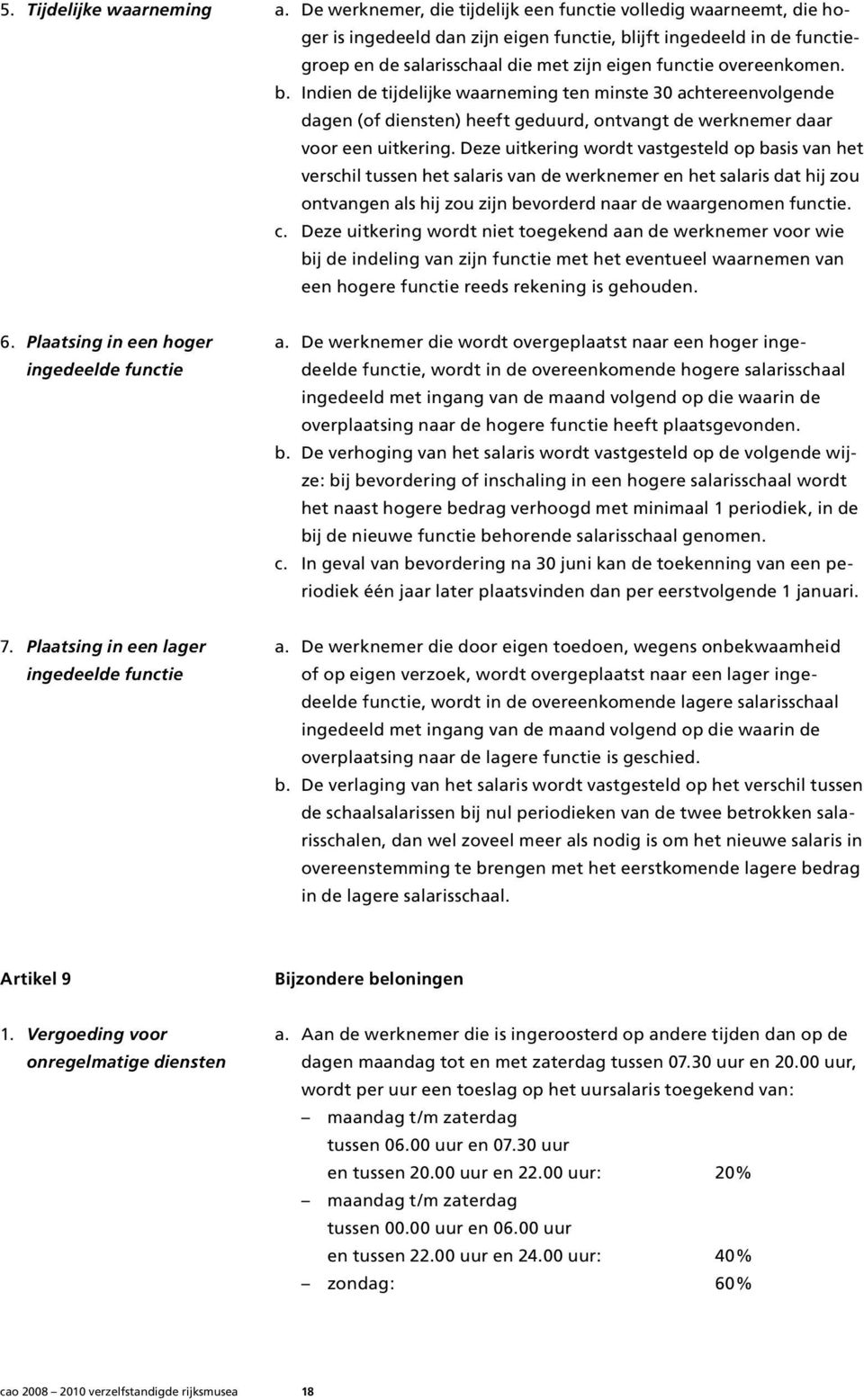 overeenkomen. b. Indien de tijdelijke waarneming ten minste 30 achtereenvolgende dagen (of diensten) heeft geduurd, ontvangt de werknemer daar voor een uitkering.