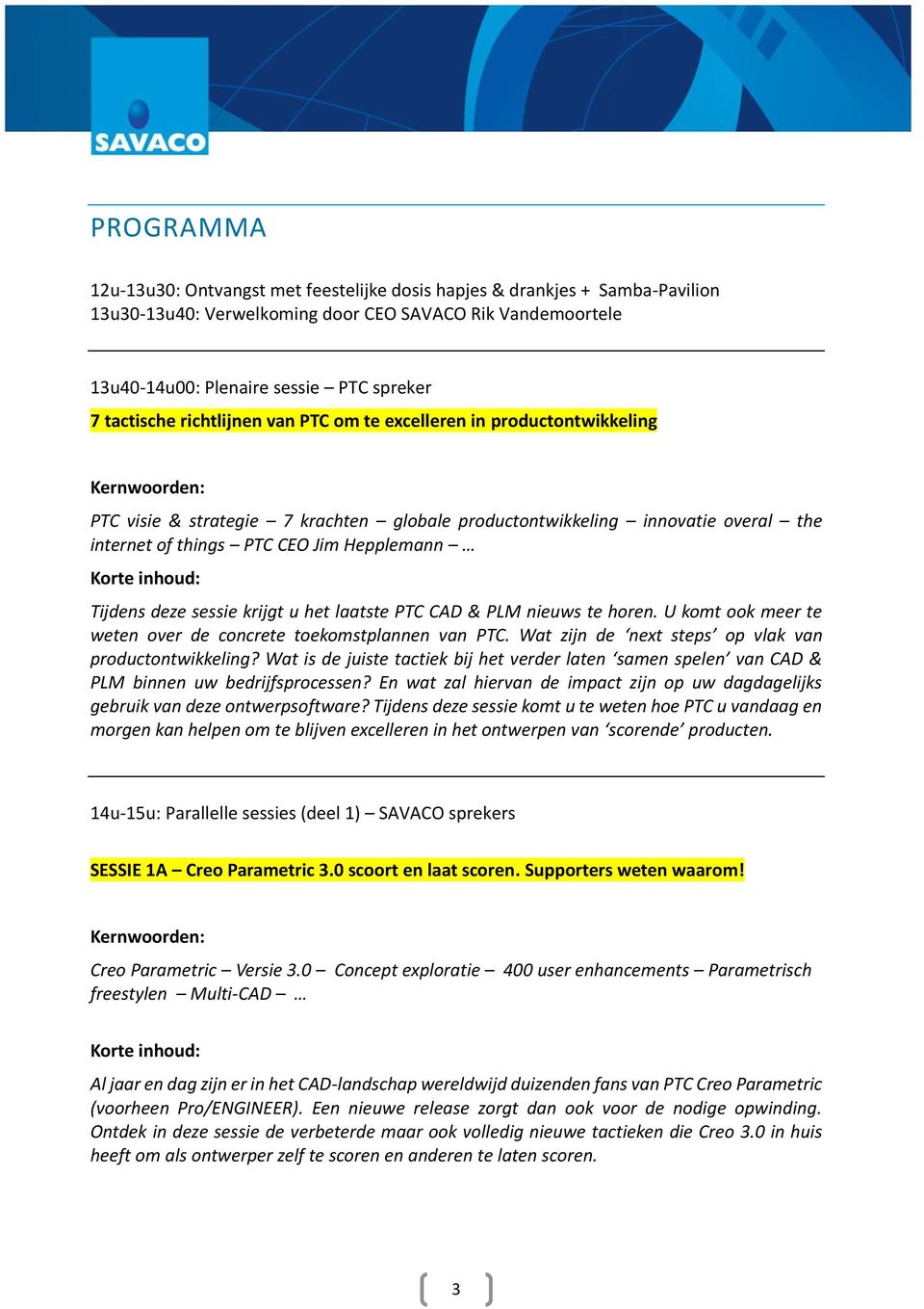 inhoud: Tijdens deze sessie krijgt u het laatste PTC CAD & PLM nieuws te horen. U komt ook meer te weten over de concrete toekomstplannen van PTC.