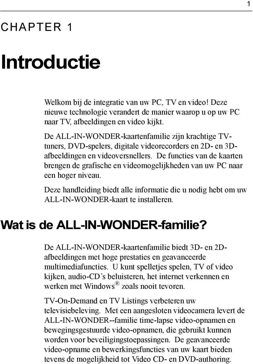 De functies van de kaarten brengen de grafische en videomogelijkheden van uw PC naar een hoger niveau. Deze handleiding biedt alle informatie die u nodig hebt om uw ALL-IN-WONDER-kaart te installeren.