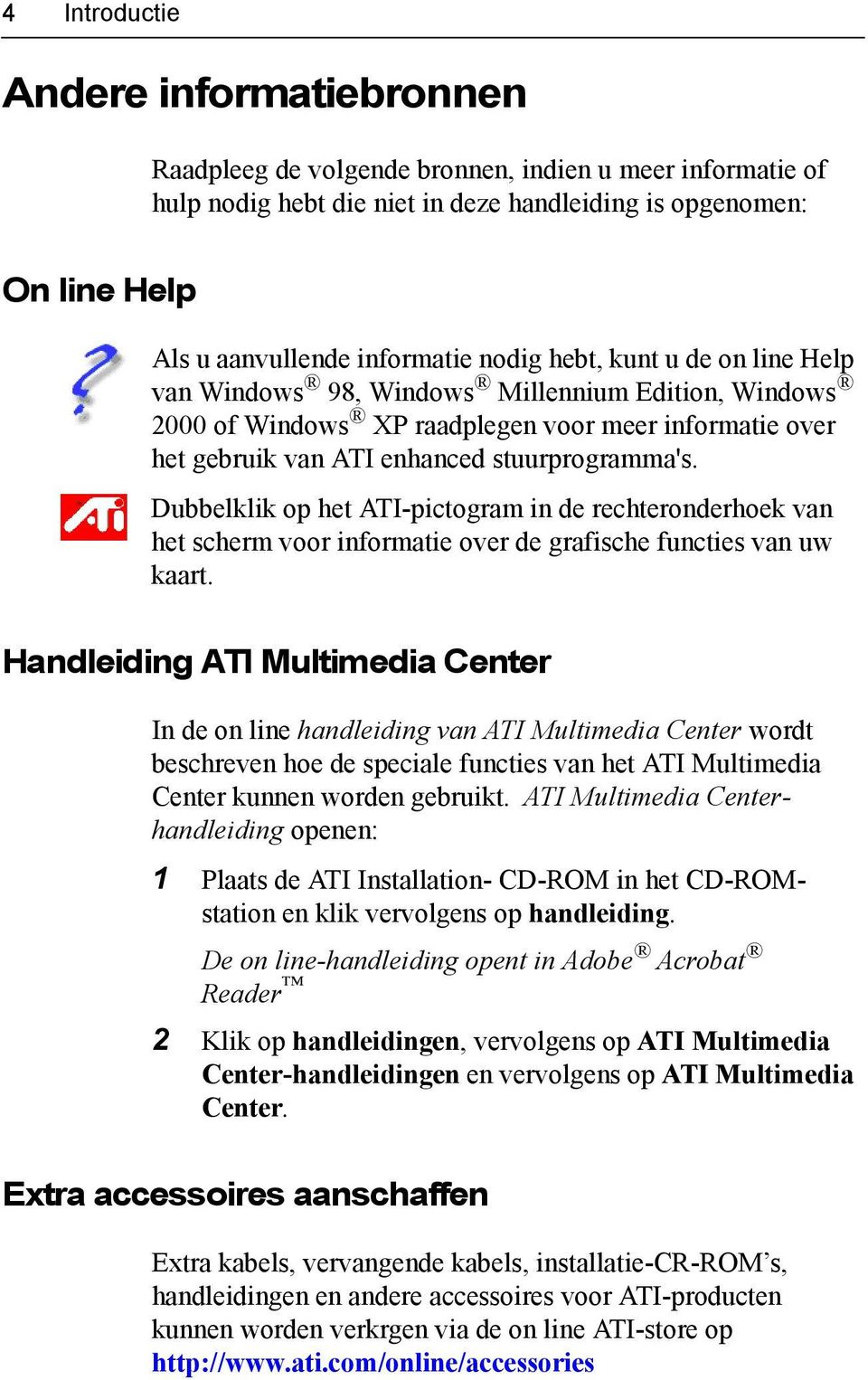 Dubbelklik op het ATI-pictogram in de rechteronderhoek van het scherm voor informatie over de grafische functies van uw kaart.