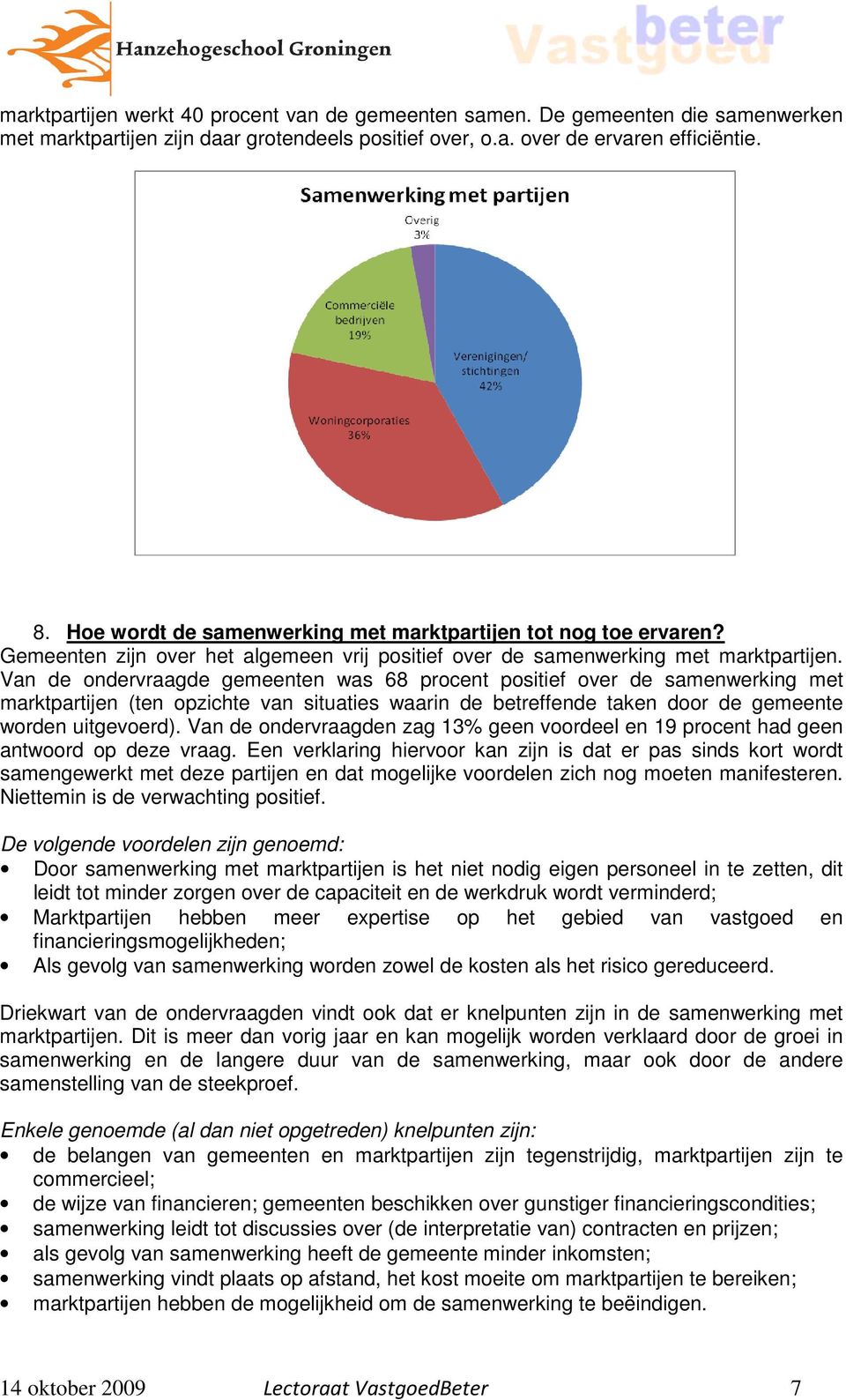 Van de ondervraagde gemeenten was 68 procent positief over de samenwerking met marktpartijen (ten opzichte van situaties waarin de betreffende taken door de gemeente worden uitgevoerd).