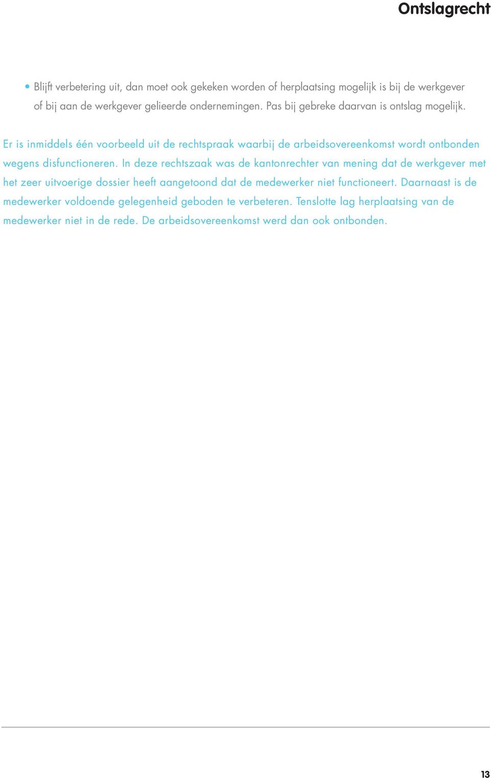 In deze rechtszaak was de kantonrechter van mening dat de werkgever met het zeer uitvoerige dossier heeft aangetoond dat de medewerker niet functioneert.