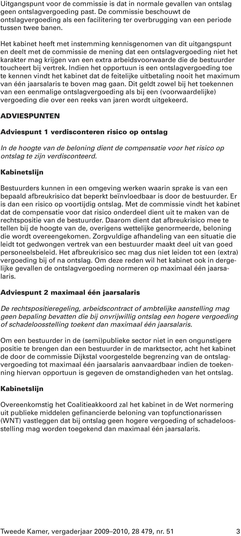 Het kabinet heeft met instemming kennisgenomen van dit uitgangspunt en deelt met de commissie de mening dat een ontslagvergoeding niet het karakter mag krijgen van een extra arbeidsvoorwaarde die de