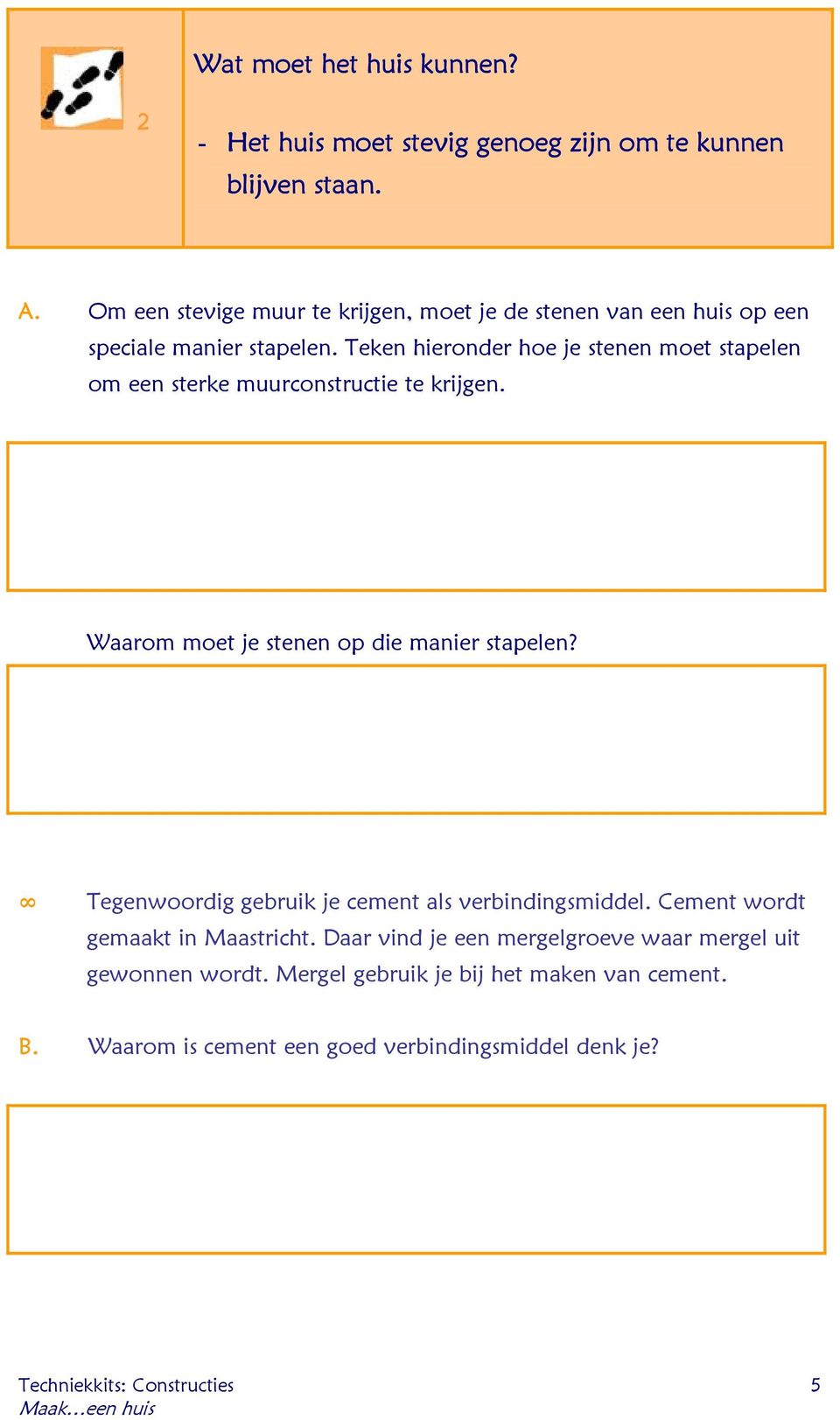 Teken hieronder hoe je stenen moet stapelen om een sterke muurconstructie te krijgen. Waarom moet je stenen op die manier stapelen?