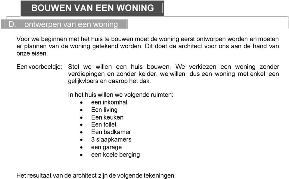 We verkiezen een woning zonder verdiepingen en zonder kelder. we willen dus een woning met enkel een gelijkvloers en daarop het dak.