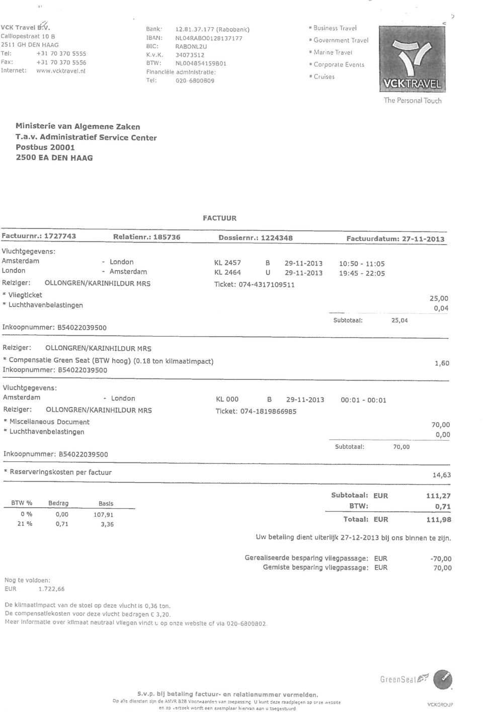 ) J BTW % Bedrag Basis 0 % 0,130 107,91 21 a/ 0,71 3,35 Uw betaling dient uiterlijk 27-12-2013 bij ons binnen te zijn. Nog te EUR voldoen: 1 722,55 De van de stoel op deze ie 0,36 ton.