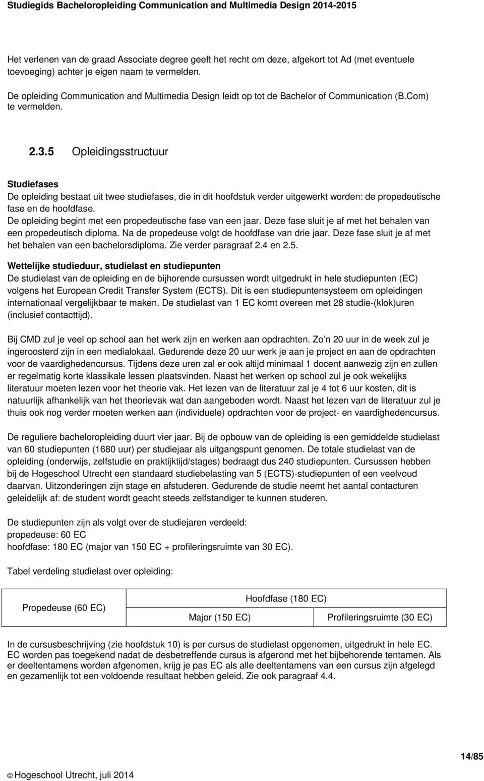 5 Opleidingsstructuur Studiefases De opleiding bestaat uit twee studiefases, die in dit hoofdstuk verder uitgewerkt worden: de propedeutische fase en de hoofdfase.