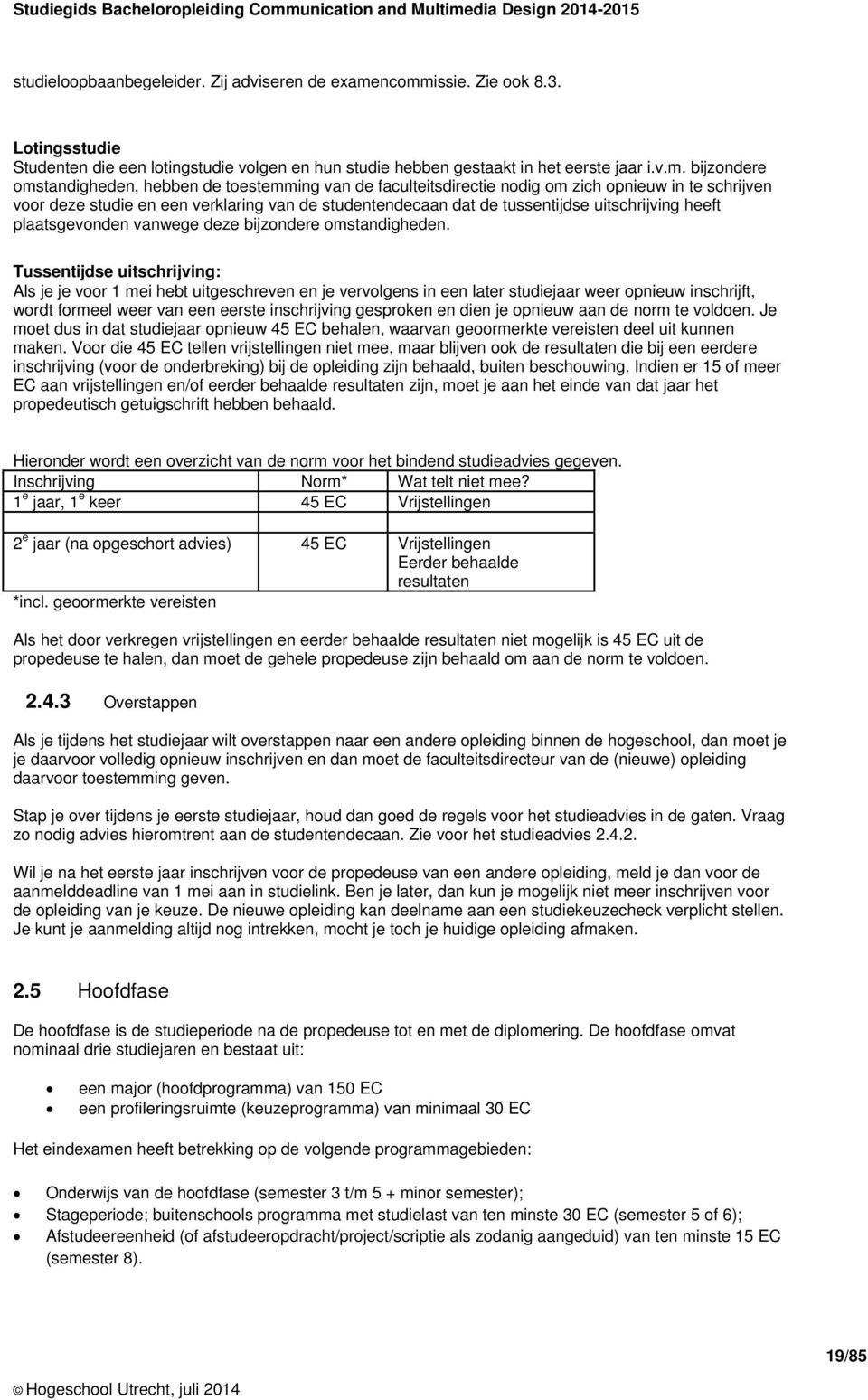 faculteitsdirectie nodig om zich opnieuw in te schrijven voor deze studie en een verklaring van de studentendecaan dat de tussentijdse uitschrijving heeft plaatsgevonden vanwege deze bijzondere