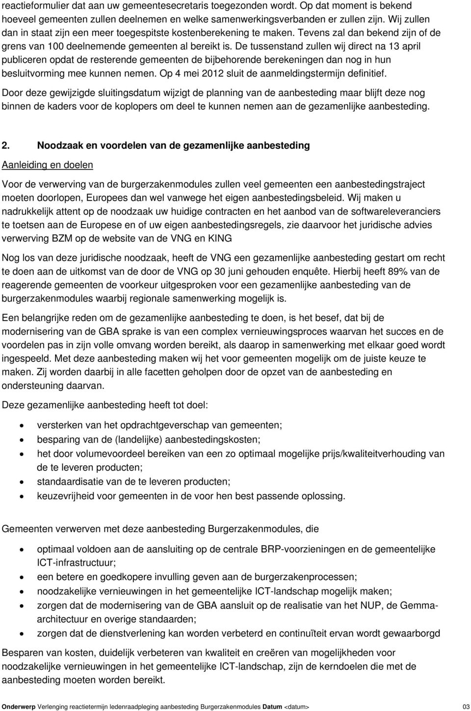 De tussenstand zullen wij direct na 13 april publiceren opdat de resterende gemeenten de bijbehorende berekeningen dan nog in hun besluitvorming mee kunnen nemen.